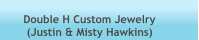 Double H Custom Jewelry      (Justin & Misty Hawkins)